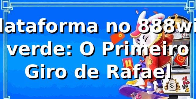 Plataforma no 888win verde: O Primeiro Giro de Rafael 🎲